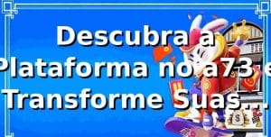 Descubra a Plataforma no a73 e Transforme Suas Apostas 🎰