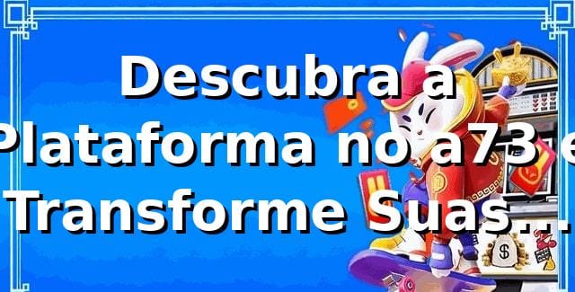 Descubra a Plataforma no a73 e Transforme Suas Apostas 🎰